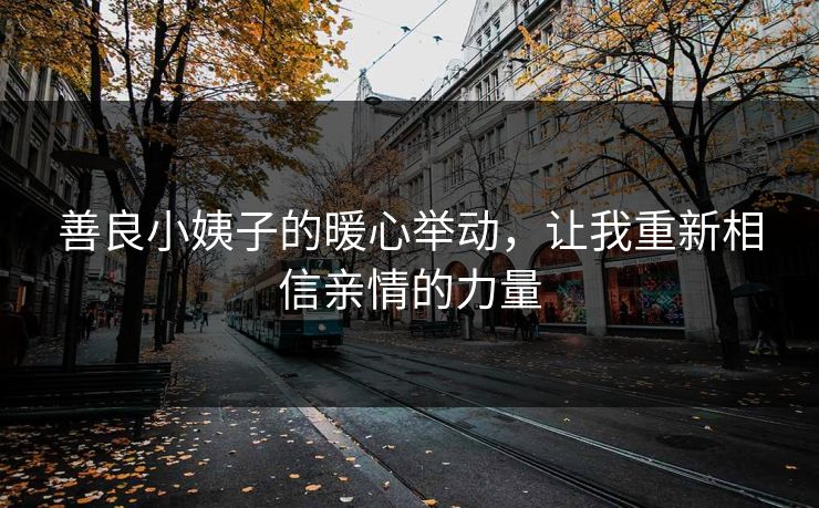善良小姨子的暖心举动，让我重新相信亲情的力量