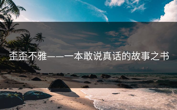 歪歪不雅——一本敢说真话的故事之书